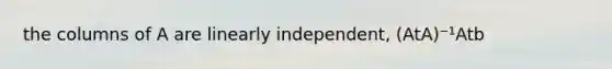 the columns of A are linearly independent, (AtA)⁻¹Atb