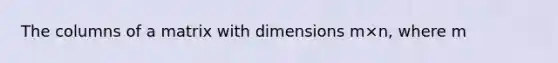 The columns of a matrix with dimensions m×n, where m<n, must be linearly dependent.