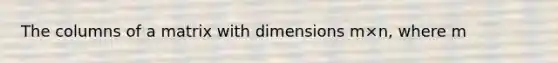 The columns of a matrix with dimensions m×n, where m<n, must be linearly dependent