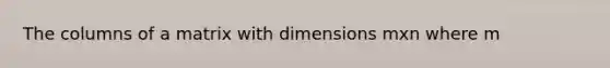 The columns of a matrix with dimensions mxn where m<n, must be linearly dependent