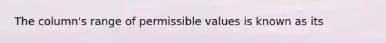 The column's range of permissible values is known as its