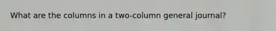 What are the columns in a two-column general journal?