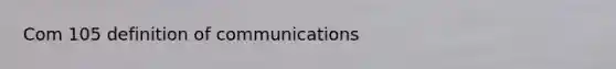 Com 105 definition of communications