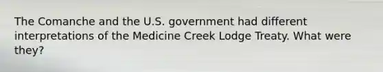 The Comanche and the U.S. government had different interpretations of the Medicine Creek Lodge Treaty. What were they?