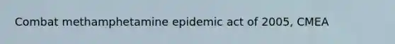 Combat methamphetamine epidemic act of 2005, CMEA