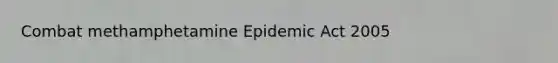 Combat methamphetamine Epidemic Act 2005