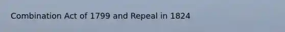 Combination Act of 1799 and Repeal in 1824