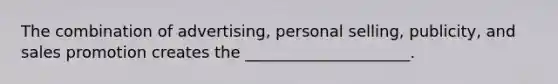 The combination of advertising, personal selling, publicity, and sales promotion creates the _____________________.
