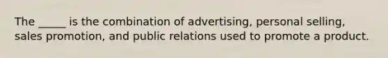 The _____ is the combination of advertising, personal selling, sales promotion, and public relations used to promote a product.