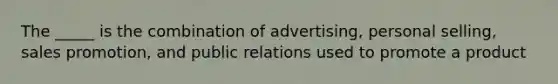 The _____ is the combination of advertising, personal selling, sales promotion, and public relations used to promote a product