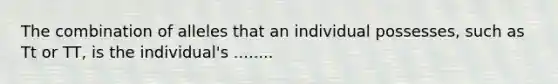 The combination of alleles that an individual possesses, such as Tt or TT, is the individual's ........