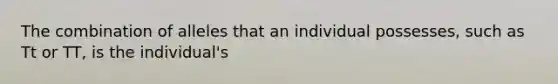 The combination of alleles that an individual possesses, such as Tt or TT, is the individual's