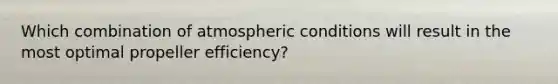 Which combination of atmospheric conditions will result in the most optimal propeller efficiency?