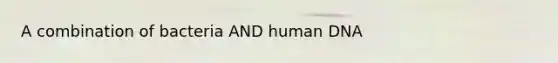 A combination of bacteria AND human DNA