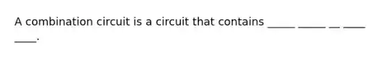 A combination circuit is a circuit that contains _____ _____ __ ____ ____.