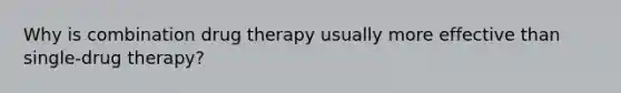 Why is combination drug therapy usually more effective than single-drug therapy?