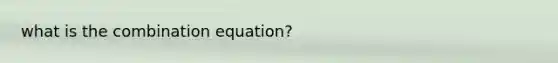 what is the combination equation?