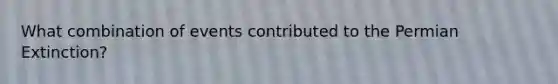 What combination of events contributed to the Permian Extinction?
