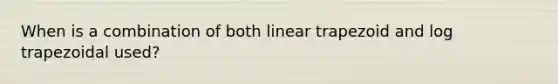 When is a combination of both linear trapezoid and log trapezoidal used?