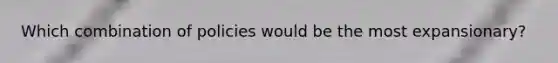 Which combination of policies would be the most expansionary?
