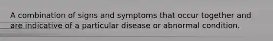 A combination of signs and symptoms that occur together and are indicative of a particular disease or abnormal condition.