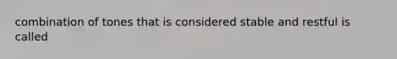 combination of tones that is considered stable and restful is called