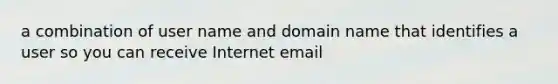 a combination of user name and domain name that identifies a user so you can receive Internet email