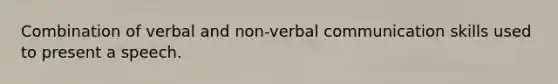 Combination of verbal and non-verbal communication skills used to present a speech.