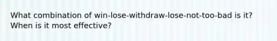 What combination of win-lose-withdraw-lose-not-too-bad is it? When is it most effective?