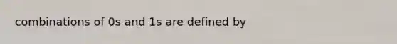 combinations of 0s and 1s are defined by