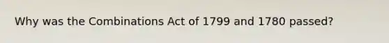 Why was the Combinations Act of 1799 and 1780 passed?