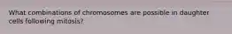 What combinations of chromosomes are possible in daughter cells following mitosis?