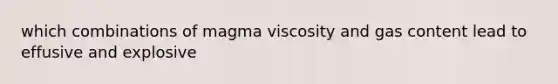 which combinations of magma viscosity and gas content lead to effusive and explosive