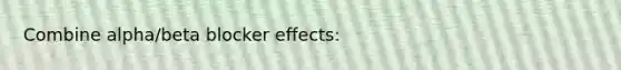 Combine alpha/beta blocker effects: