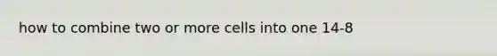 how to combine two or more cells into one 14-8