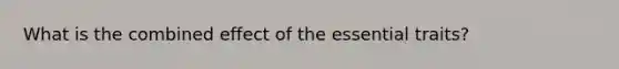 What is the combined effect of the essential traits?