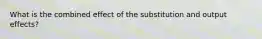 What is the combined effect of the substitution and output effects?