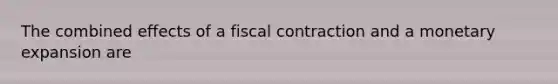 The combined effects of a fiscal contraction and a monetary expansion are