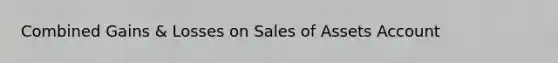 Combined Gains & Losses on Sales of Assets Account