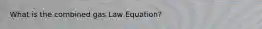 What is the combined gas Law Equation?