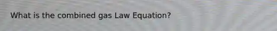 What is the combined gas Law Equation?