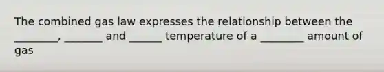 The combined gas law expresses the relationship between the ________, _______ and ______ temperature of a ________ amount of gas