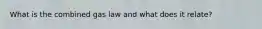 What is the combined gas law and what does it relate?