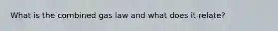 What is the combined gas law and what does it relate?