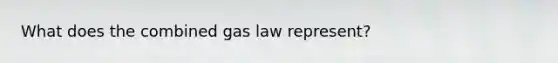 What does the combined gas law represent?