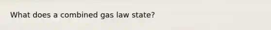 What does a combined gas law state?