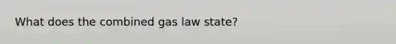 What does the combined gas law state?