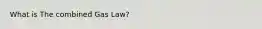 What is The combined Gas Law?