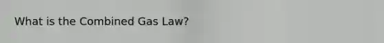 What is the Combined Gas Law?