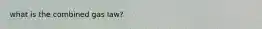 what is the combined gas law?